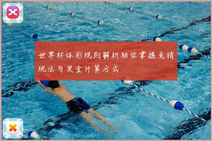 世界杯体彩规则解析助你掌握竞猜玩法与奖金计算方式