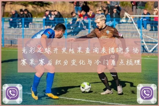 竞彩足球开奖结果查询表揭晓多场赛果 赛后积分变化与冷门看点梳理