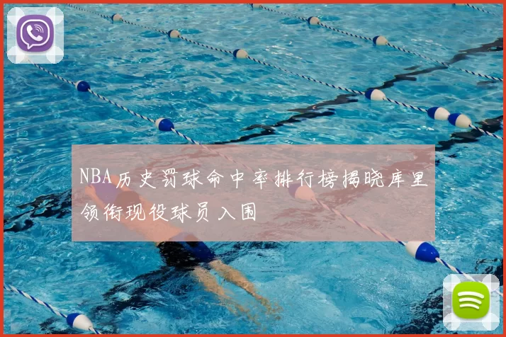 NBA历史罚球命中率排行榜揭晓库里领衔现役球员入围