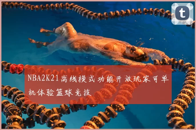 NBA2K21离线模式功能开放玩家可单机体验篮球竞技
