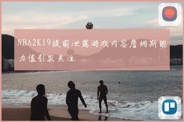NBA2K19提前泄露游戏内容詹姆斯能力值引发关注