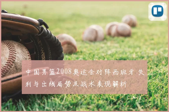 中国男篮2008奥运会对阵西班牙 失利与出线局势及战术表现解析