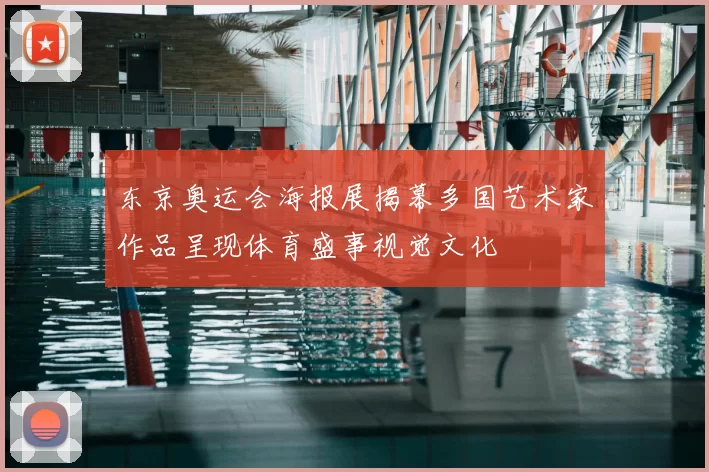 东京奥运会海报展揭幕多国艺术家作品呈现体育盛事视觉文化