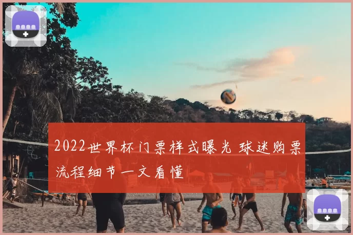2022世界杯门票样式曝光 球迷购票流程细节一文看懂