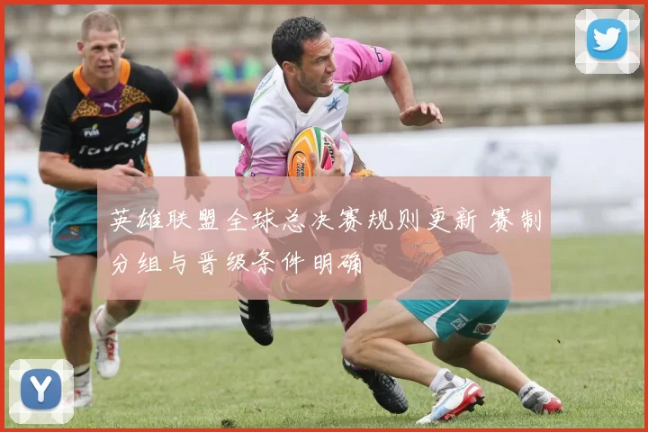 英雄联盟全球总决赛规则更新 赛制分组与晋级条件明确