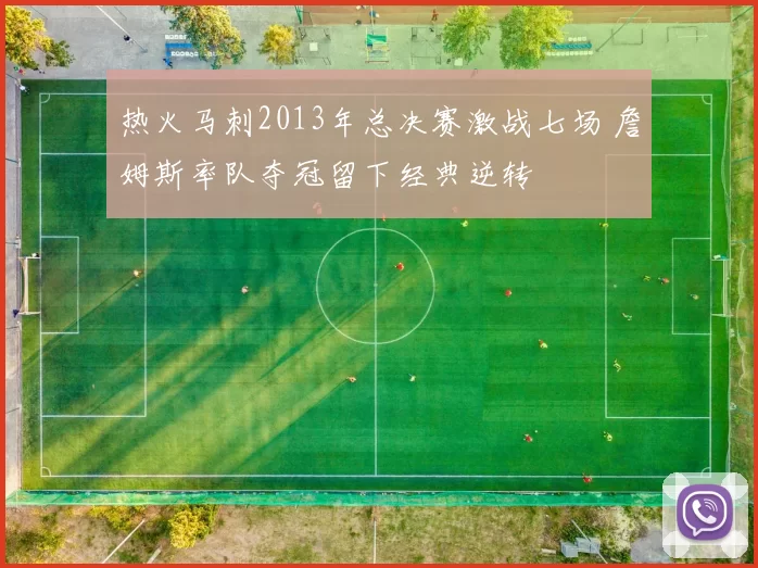 热火马刺2013年总决赛激战七场 詹姆斯率队夺冠留下经典逆转